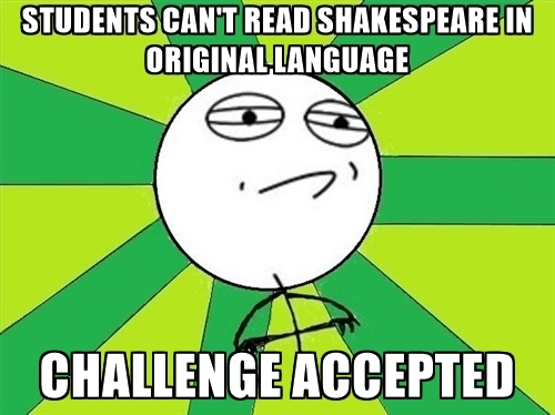 students-cant-read-shakespeare-in-original-language-challenge-accepted.jpeg